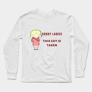 SORRY LADIES THIS GUY IS TAKEN T SHIRT Long Sleeve T-Shirt